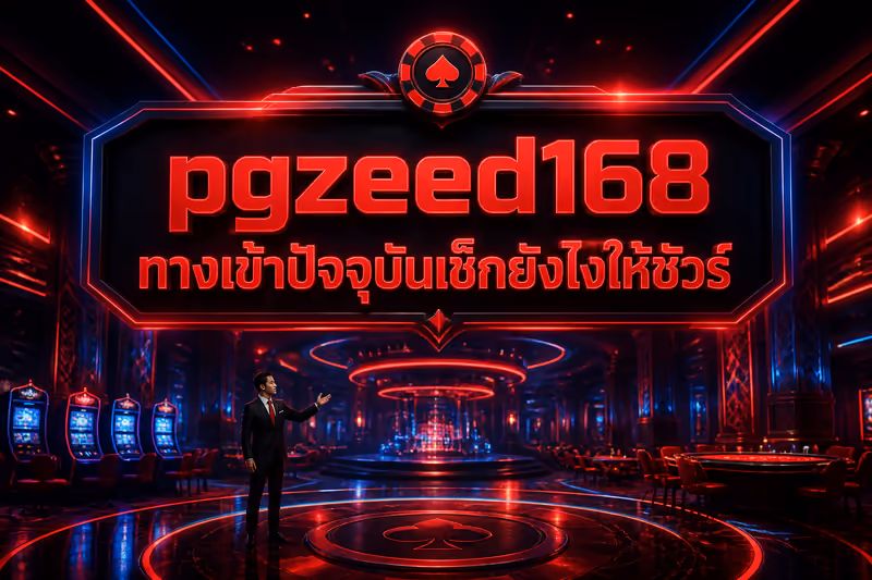 pgzeed168 ทางเข้าปัจจุบันเช็กยังไงให้ชัวร์